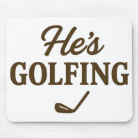 He's Golfing Funny Golfer MOM Golfing Weekend Fun
