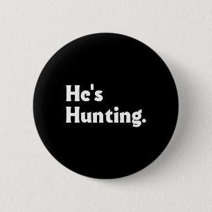 He's Hunting Funny Gifts 1 6 Cm Round Badge