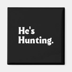 He's Hunting Funny Gifts 1 Magnet