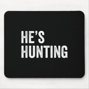 He's Hunting Funny Gifts 2 Mouse Pad