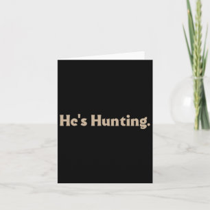 He's Hunting Funny Gifts Card