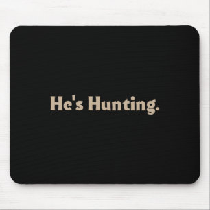 He's Hunting Funny Gifts Mouse Pad