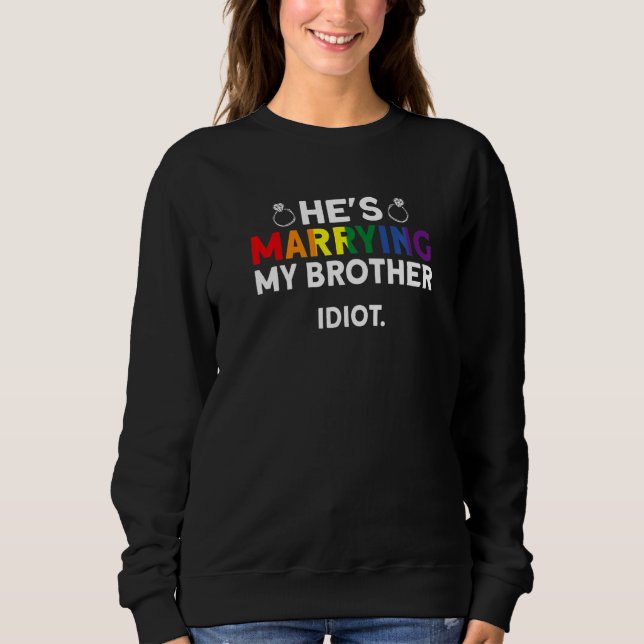 He's Marrying My Brother Idiot - Gay Bachelor Part Sweatshirt (Front)