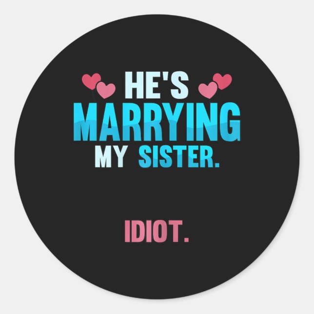 Hes Marrying My Sister Idiot  Classic Round Sticker (Front)