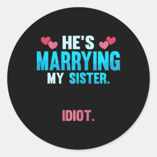 Hes Marrying My Sister Idiot  Classic Round Sticker