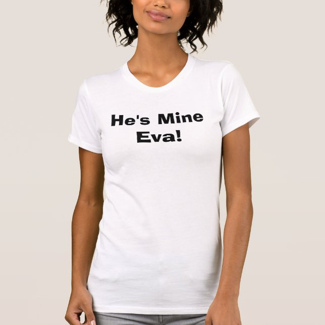 He's Mine Eva! T-Shirt (Front)