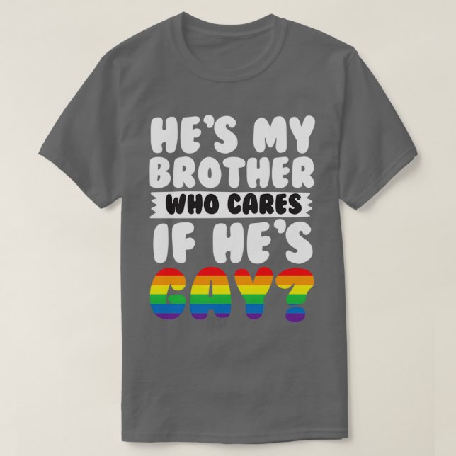Hes My Brother Who es If Hes Gay T-Shirt (Design Front)