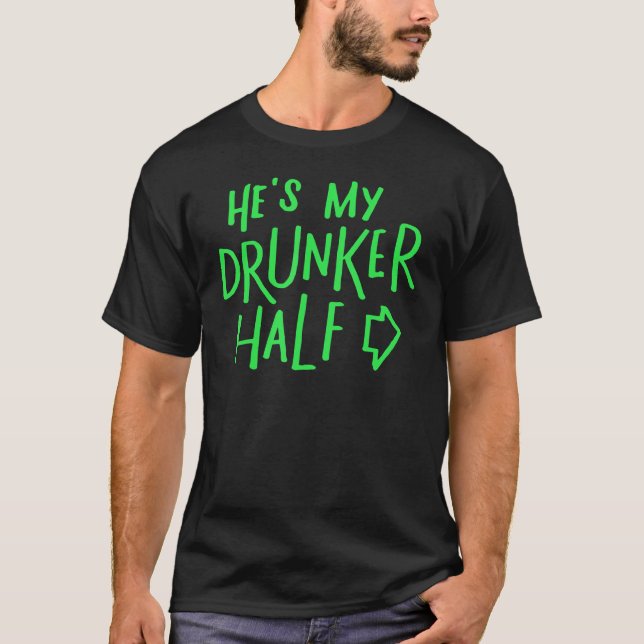 Hes My Drunker Half , Funny St Patricks Day T-Shirt (Front)