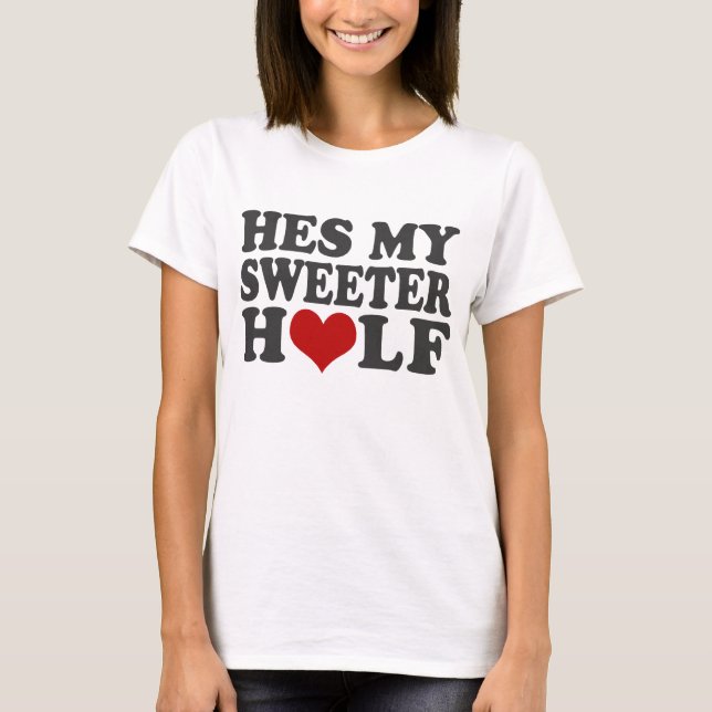 Hes My Sweeter Half T-Shirt (Front)