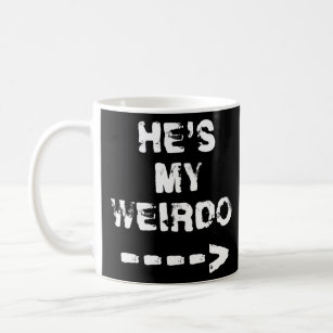 HE'S MY WEIRDO.  COFFEE MUG