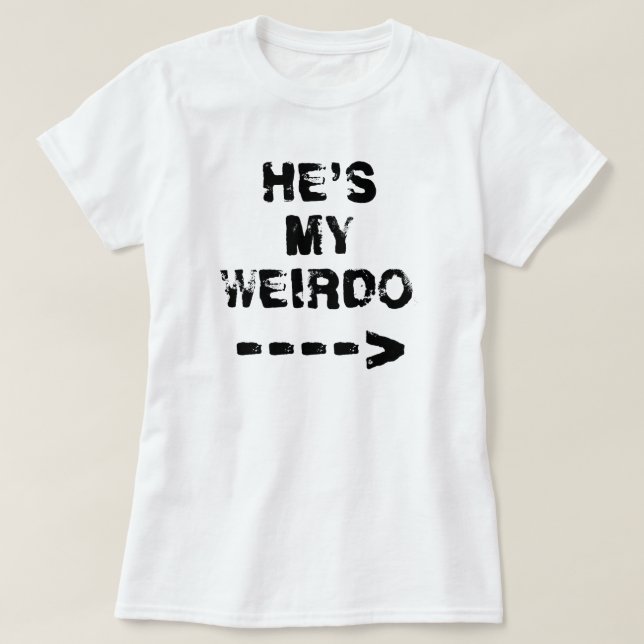 HE'S MY  WEIRDO ----> T-Shirt (Design Front)