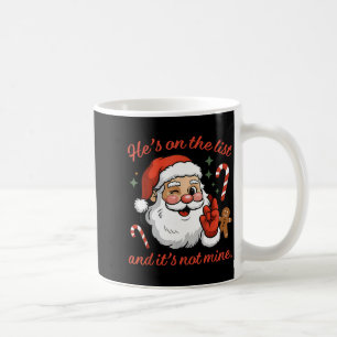 He's On The List And It's Not Mine Christmas Santa Coffee Mug