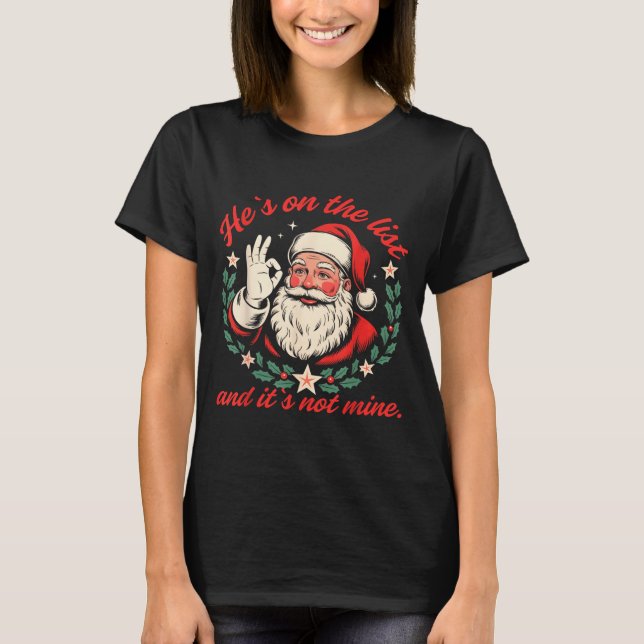 He's On The List And It's Not Mine Christmas Santa T-Shirt (Front)