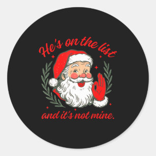 He's On The List And It's Not Mine Classic Round Sticker