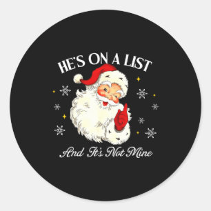 He's On The List And It's Not Mine Funny Santa Chr Classic Round Sticker