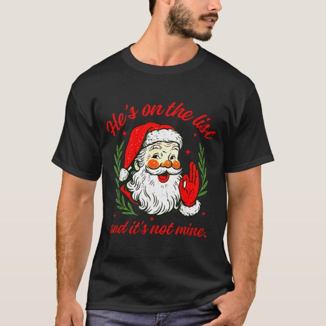 He's On The List Not Mine Santa Funny Christmas Xm T-Shirt (Front)