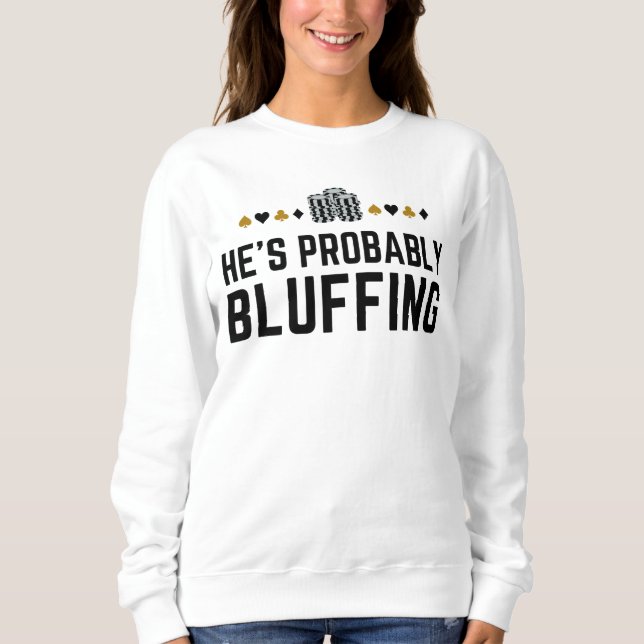 He's Probably Bluffing - Funny Poker Pun Design Sweatshirt (Front)