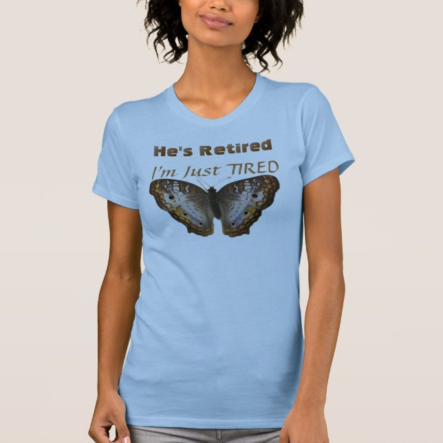 He's Retired, I'm Just TIRED T-Shirt (Front)