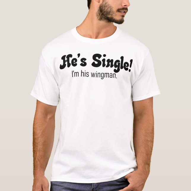 He's Single! wingman shirt (Front)