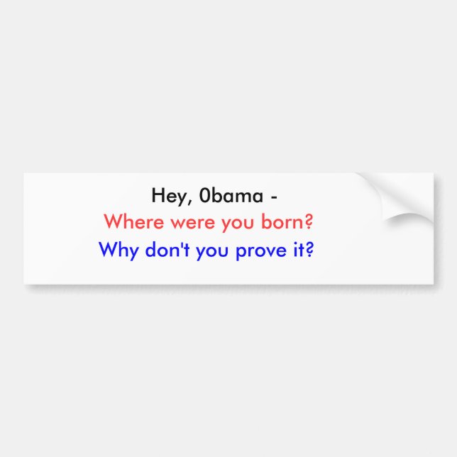 Hey, 0bama -, Where were you born?, Why don't y... Bumper Sticker (Front)