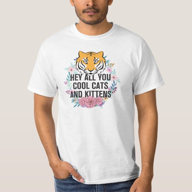 Hey All You Cool Cats and Kittens | Tiger King T-Shirt (Front)