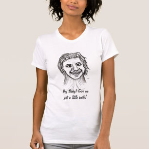 Hey Baby! Give me just a little smile! T-Shirt