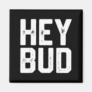 Hey Bud Funny Friendly Humor Gag Joke Quote Men Wo Magnet