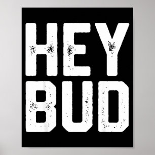 Hey Bud Funny Friendly Humor Gag Joke Quote Men Wo Poster