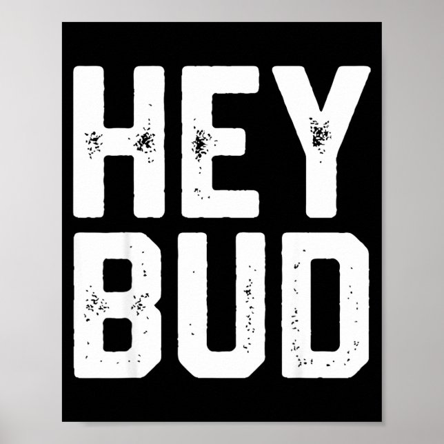 Hey Bud Funny Friendly Humor Gag Joke Quote Men Wo Poster (Front)