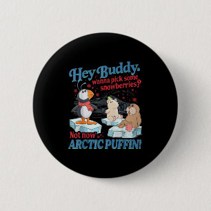 Hey Buddy W Ck Some Snowberries Not Now Arctic Puf 6 Cm Round Badge