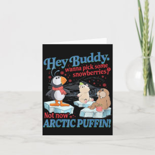 Hey Buddy W Ck Some Snowberries Not Now Arctic Puf Card