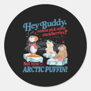 Hey Buddy W Ck Some Snowberries Not Now Arctic Puf Classic Round Sticker