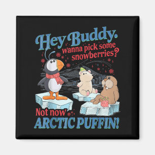 Hey Buddy W Ck Some Snowberries Not Now Arctic Puf Magnet