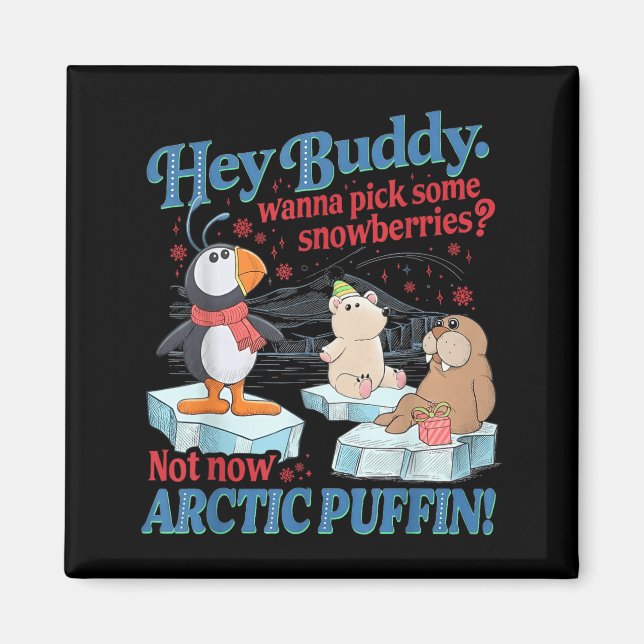 Hey Buddy W Ck Some Snowberries Not Now Arctic Puf Magnet (Front)