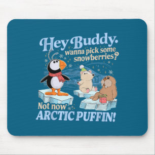 Hey Buddy W Ck Some Snowberries Not Now Arctic Puf Mouse Pad