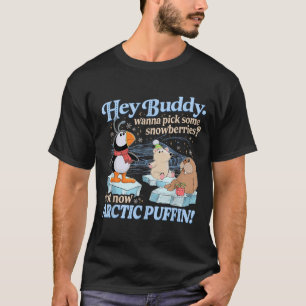 Hey Buddy W Ck Some Snowberries Not Now Arctic Puf T-Shirt