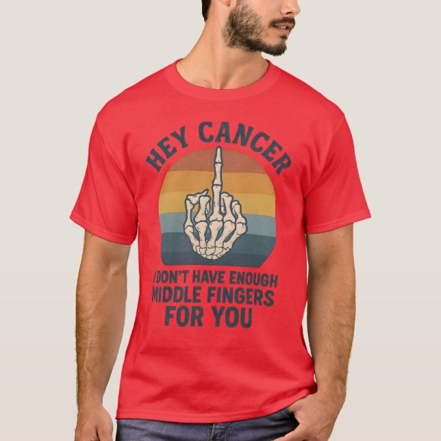 Hey Cancer – I don’t have enough middle fingers fo T-Shirt (Front)