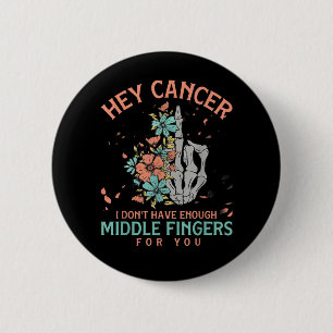 Hey cancer I Don't Have Enough Middle Fingers 6 Cm Round Badge