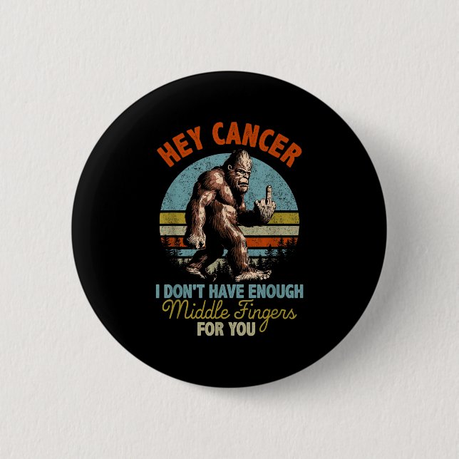 Hey Cancer I Don't Have Enough Middle Fingers For  6 Cm Round Badge (Front)