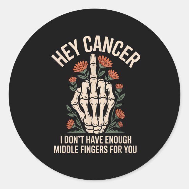 Hey Cancer I Don't Have Enough Middle Fingers For  Classic Round Sticker (Front)
