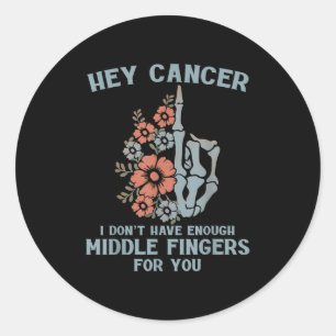Hey Cancer I Don't Have Enough Middle Fingers For  Classic Round Sticker