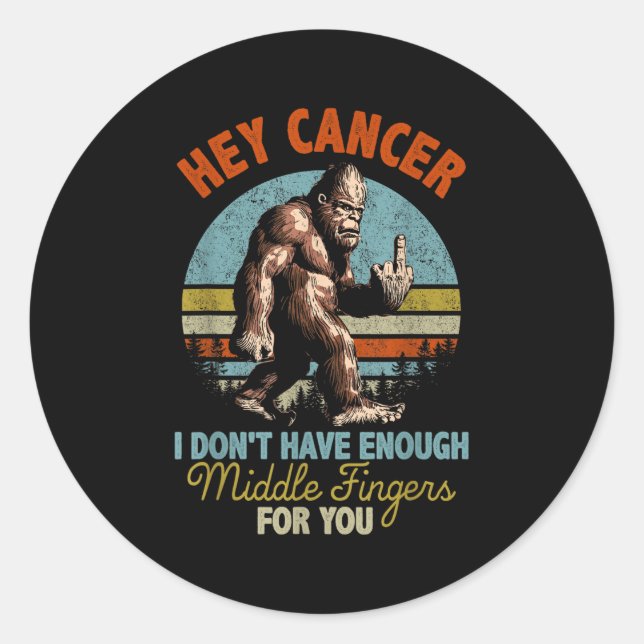 Hey Cancer I Don't Have Enough Middle Fingers For  Classic Round Sticker (Front)