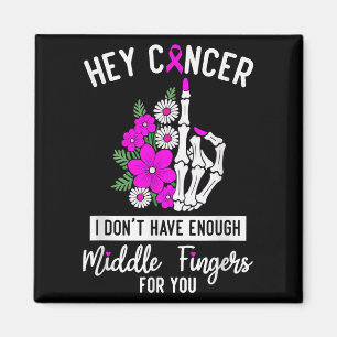 Hey Cancer I Don't Have Enough Middle Fingers For Magnet