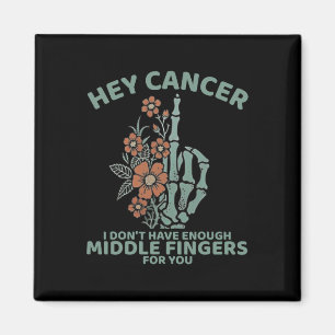 Hey Cancer I Don't Have Enough Middle Fingers For Magnet