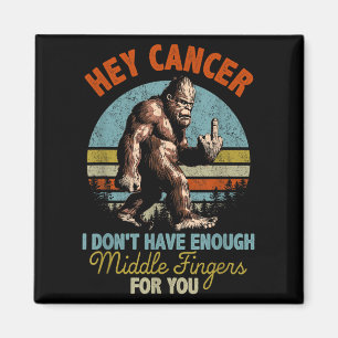 Hey Cancer I Don't Have Enough Middle Fingers For Magnet