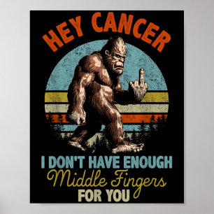 Hey Cancer I Don't Have Enough Middle Fingers For  Poster