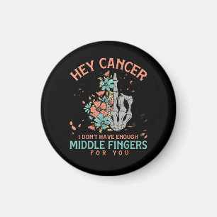 Hey cancer I Don't Have Enough Middle Fingers Magnet