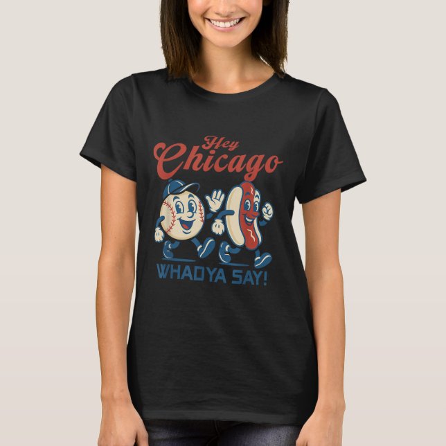 Hey Chicago Whadya Say Hot Dog Baseball Graphic  T-Shirt (Front)