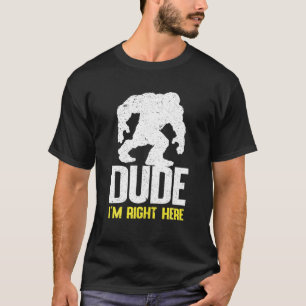 Hey Dude I'm Right Here With Graphic For Bigfoot L T-Shirt