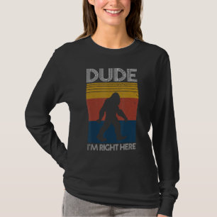 Hey Dude I'm Right Here With Vintage Graphic Bigfo T-Shirt